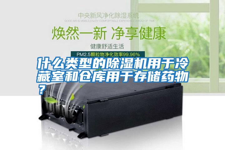 什么類型的除濕機用于冷藏室和倉庫用于存儲藥物？