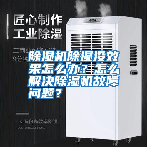 除濕機除濕沒效果怎么辦？怎么解決除濕機故障問題？