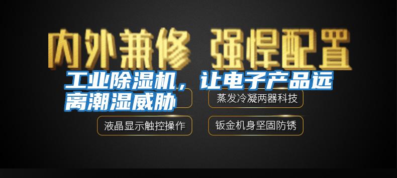 工業(yè)除濕機，讓電子產品遠離潮濕威脅