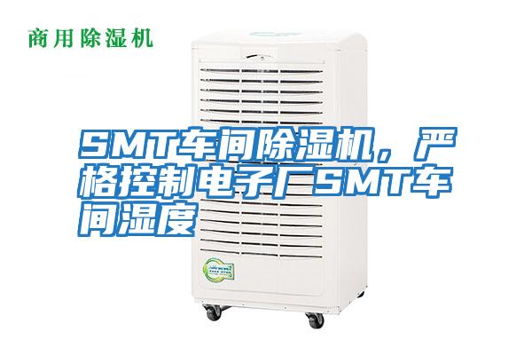 SMT車間除濕機(jī)，嚴(yán)格控制電子廠SMT車間濕度