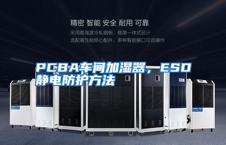 PCBA車間加濕器，ESD靜電防護方法