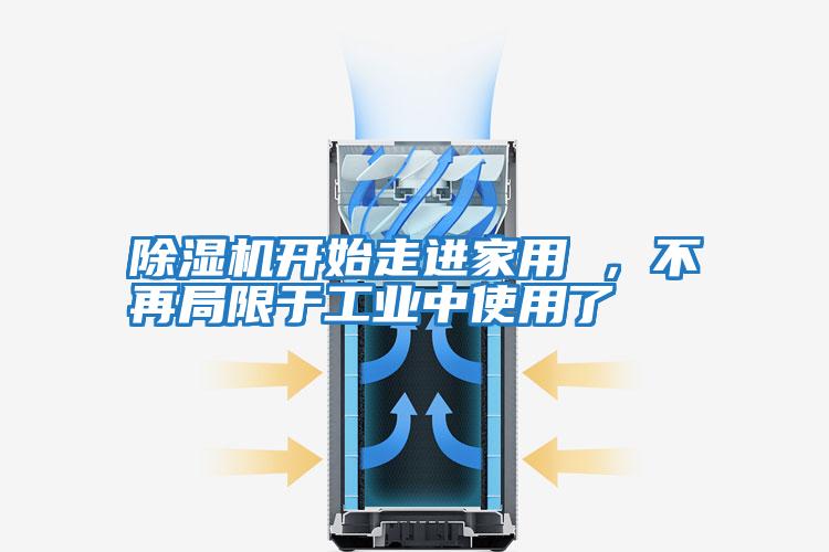 除濕機開始走進家用 ，不再局限于工業(yè)中使用了