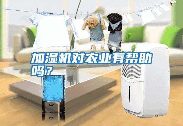 加濕機(jī)對(duì)農(nóng)業(yè)有幫助嗎？