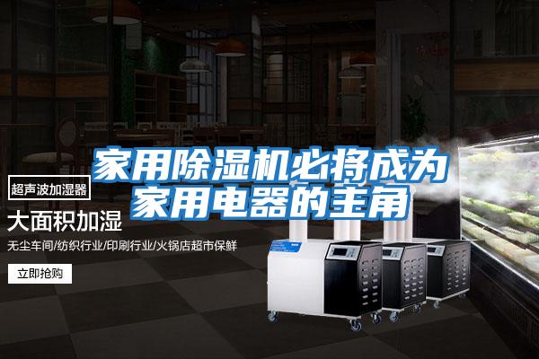 家用除濕機必將成為家用電器的主角