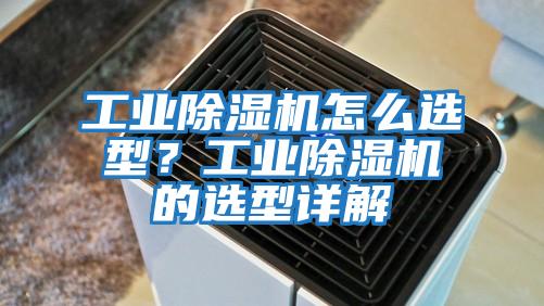 工業(yè)除濕機怎么選型？工業(yè)除濕機的選型詳解