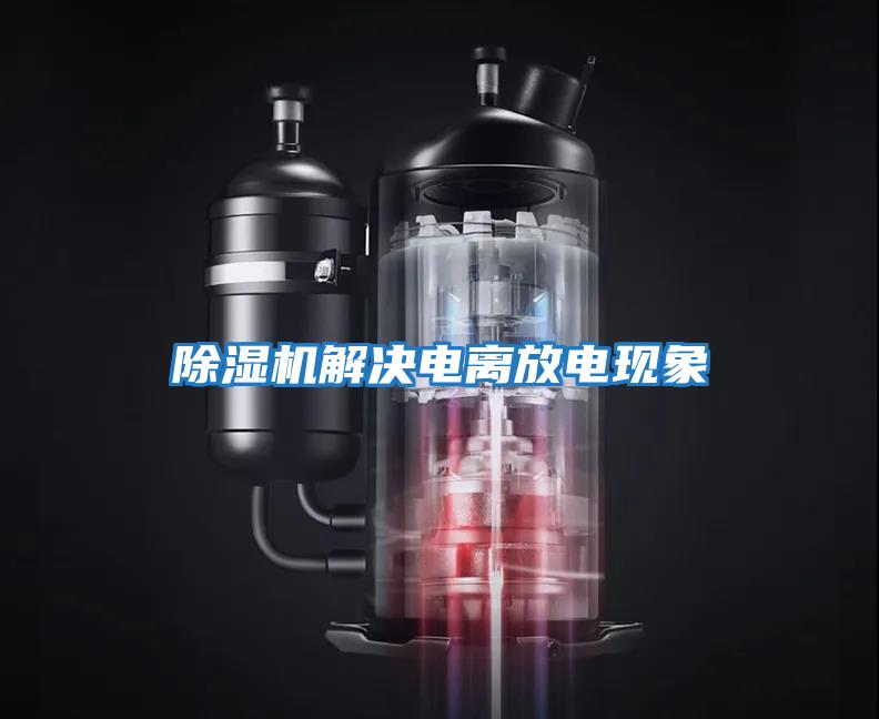 除濕機(jī)解決電離放電現(xiàn)象