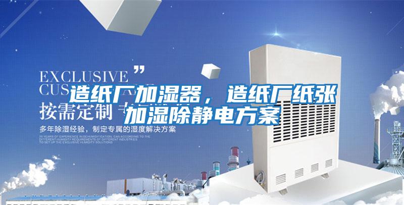 造紙廠加濕器，造紙廠紙張加濕除靜電方案