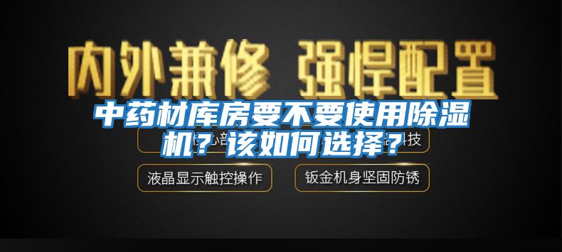 中藥材庫房要不要使用除濕機？該如何選擇？