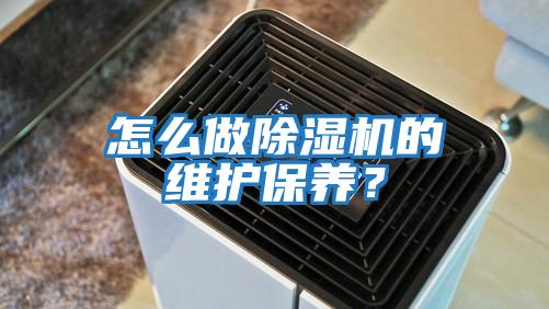 怎么做除濕機(jī)的維護(hù)保養(yǎng)？