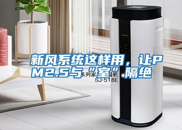 新風(fēng)系統(tǒng)這樣用，讓PM2.5與“室”隔絕