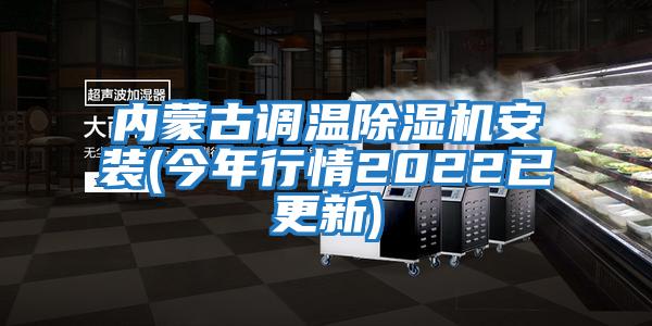 內蒙古調溫除濕機安裝(今年行情2022已更新)