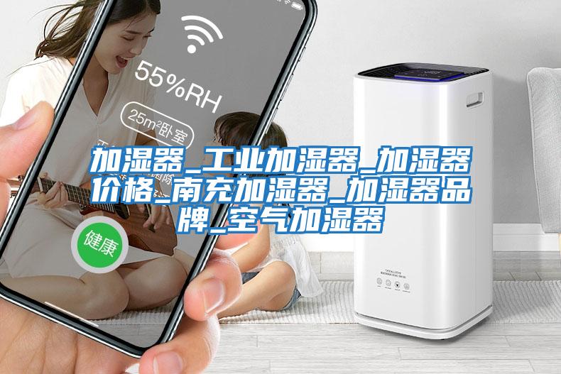 加濕器_工業(yè)加濕器_加濕器價(jià)格_南充加濕器_加濕器品牌_空氣加濕器