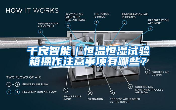 千良智能｜恒溫恒濕試驗(yàn)箱操作注意事項(xiàng)有哪些？