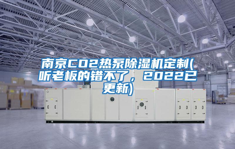 南京CO2熱泵除濕機(jī)定制(聽老板的錯(cuò)不了，2022已更新)