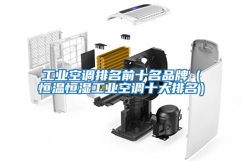 工業(yè)空調排名前十名品牌（恒溫恒濕工業(yè)空調十大排名）