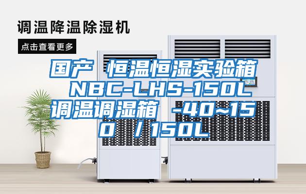 國產(chǎn) 恒溫恒濕實驗箱 NBC-LHS-150L調(diào)溫調(diào)濕箱 -40~150℃／150L