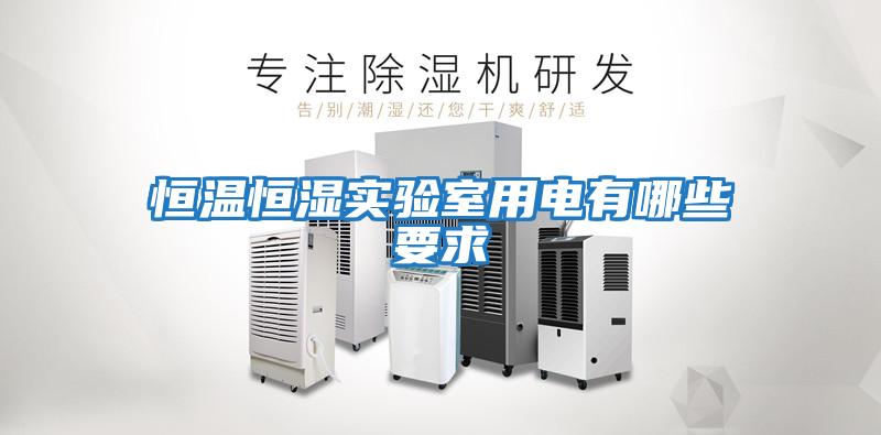 恒溫恒濕實驗室用電有哪些要求