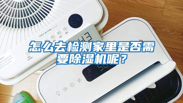 怎么去檢測家里是否需要除濕機(jī)呢？