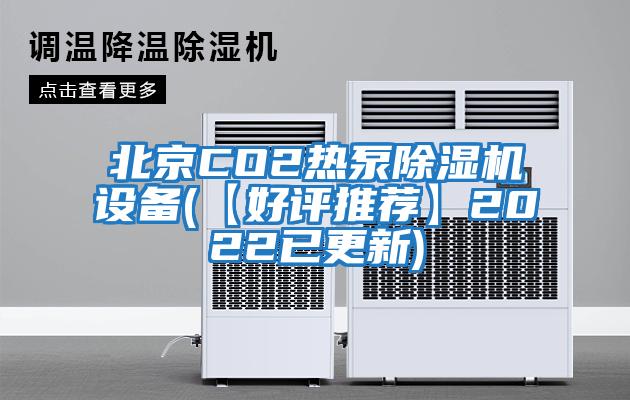 北京CO2熱泵除濕機(jī)設(shè)備(【好評(píng)推薦】2022已更新)