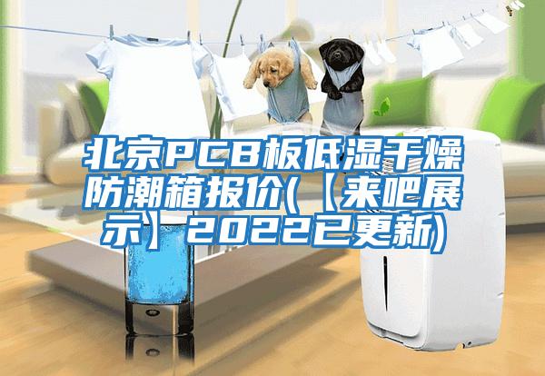 北京PCB板低濕干燥防潮箱報(bào)價(jià)(【來吧展示】2022已更新)