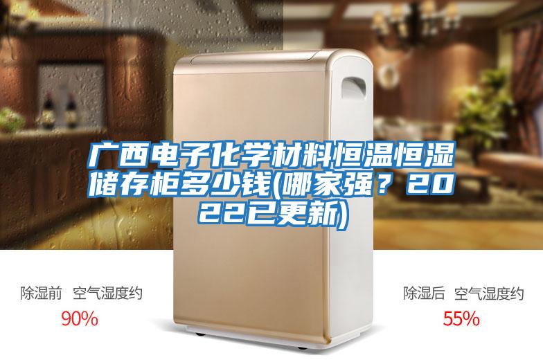 廣西電子化學(xué)材料恒溫恒濕儲存柜多少錢(哪家強(qiáng)？2022已更新)