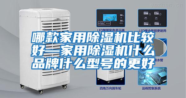 哪款家用除濕機比較好—家用除濕機什么品牌什么型號的更好