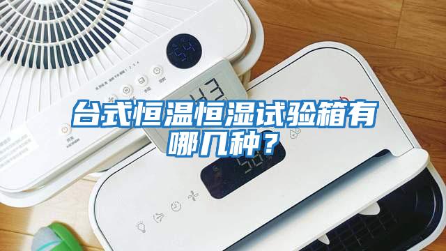 臺(tái)式恒溫恒濕試驗(yàn)箱有哪幾種？