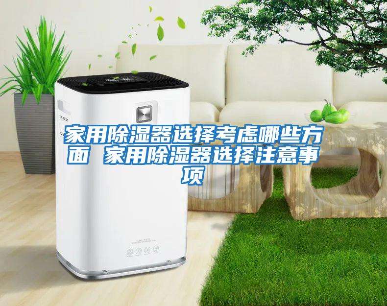 家用除濕器選擇考慮哪些方面 家用除濕器選擇注意事項(xiàng)