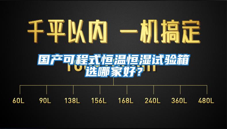 國產(chǎn)可程式恒溫恒濕試驗箱選哪家好？