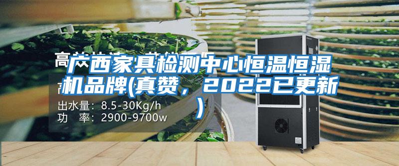 廣西家具檢測中心恒溫恒濕機品牌(真贊，2022已更新)