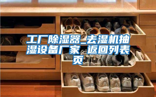 工廠除濕器_去濕機(jī)抽濕設(shè)備廠家 返回列表頁