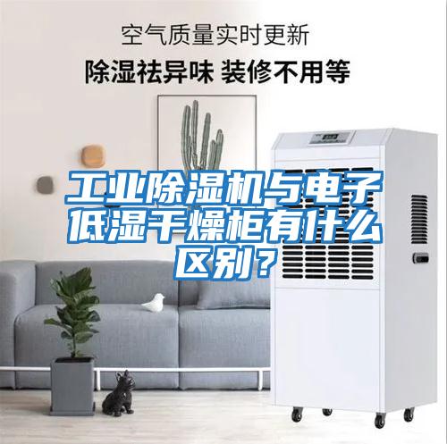 工業(yè)除濕機(jī)與電子低濕干燥柜有什么區(qū)別？