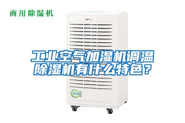 工業(yè)空氣加濕機(jī)調(diào)溫除濕機(jī)有什么特色？