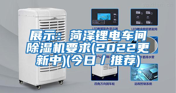 展示：菏澤鋰電車間除濕機(jī)要求(2022更新中)(今日／推薦)