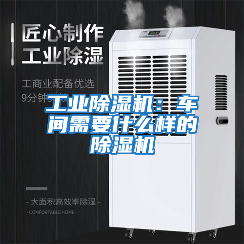 工業(yè)除濕機(jī)：車間需要什么樣的除濕機(jī)