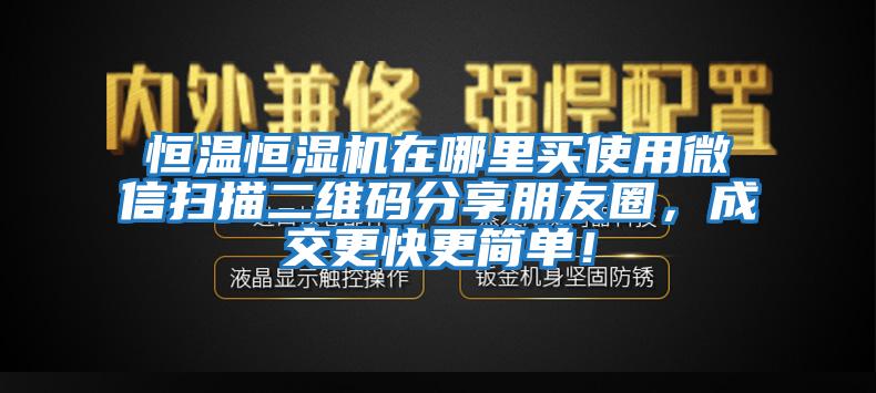 恒溫恒濕機在哪里買使用微信掃描二維碼分享朋友圈，成交更快更簡單！