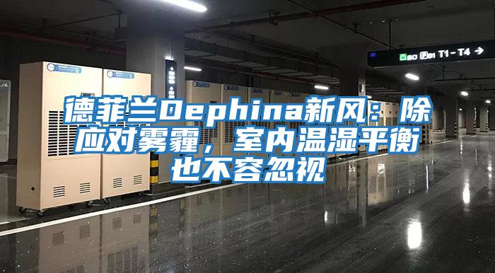 德菲蘭Dephina新風：除應(yīng)對霧霾，室內(nèi)溫濕平衡也不容忽視