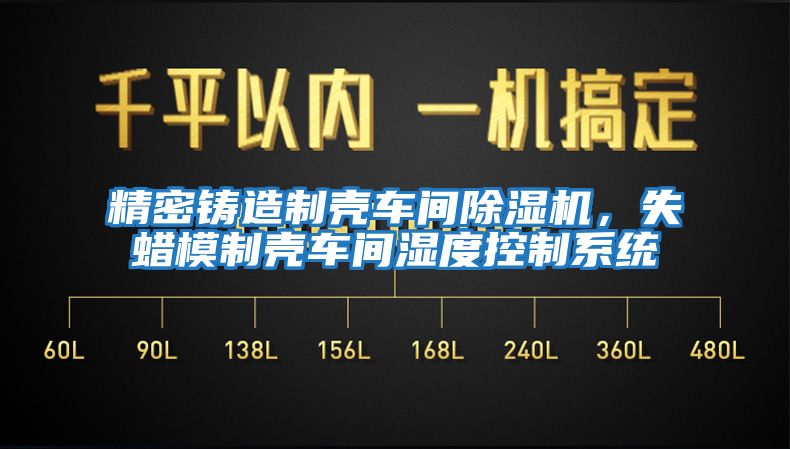 精密鑄造制殼車間除濕機，失蠟模制殼車間濕度控制系統(tǒng)