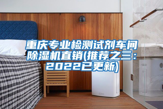 重慶專業(yè)檢測試劑車間除濕機(jī)直銷(推薦之三：2022已更新)