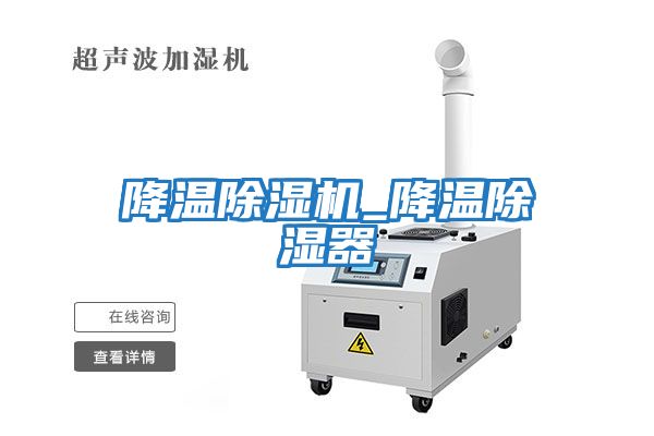 降溫除濕機(jī)_降溫除濕器