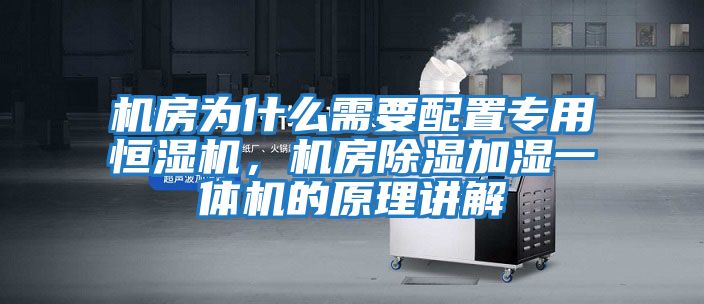 機房為什么需要配置專用恒濕機，機房除濕加濕一體機的原理講解