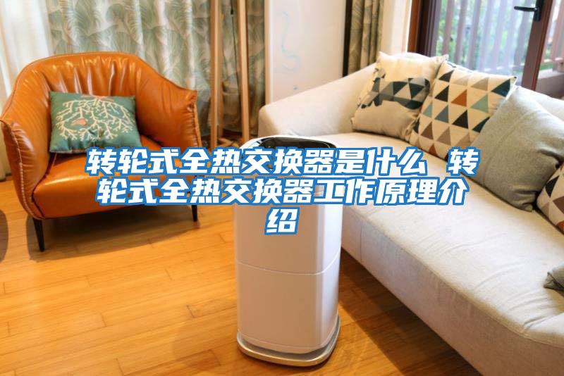 轉輪式全熱交換器是什么 轉輪式全熱交換器工作原理介紹