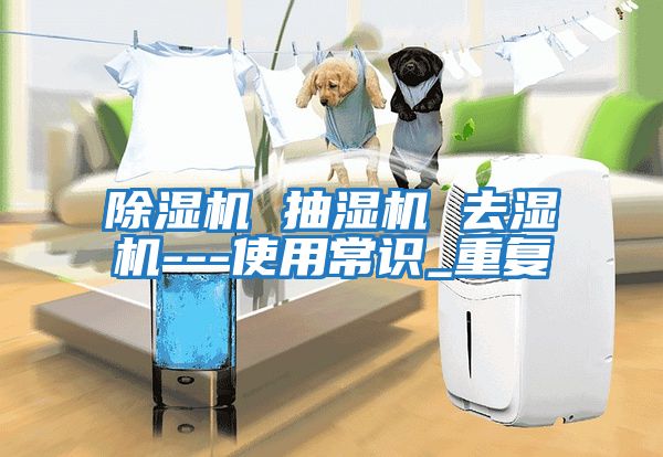 除濕機 抽濕機 去濕機---使用常識_重復