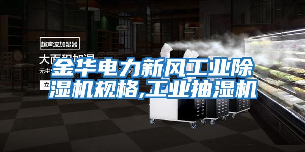 金華電力新風工業(yè)除濕機規(guī)格,工業(yè)抽濕機