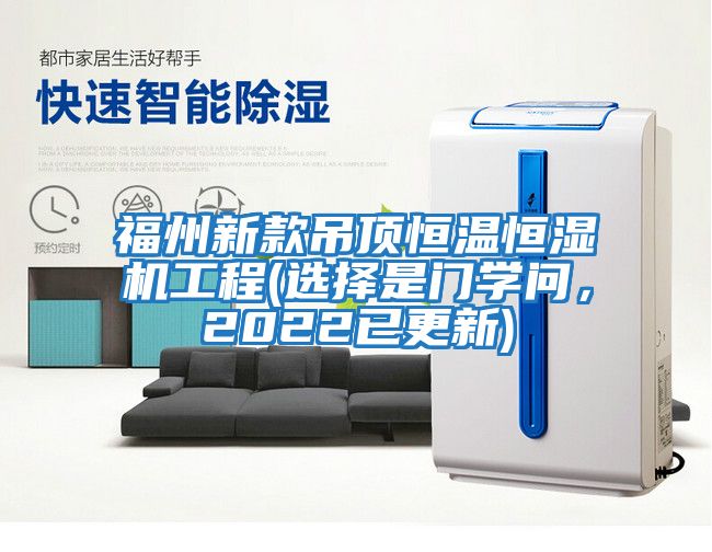 福州新款吊頂恒溫恒濕機工程(選擇是門學問，2022已更新)