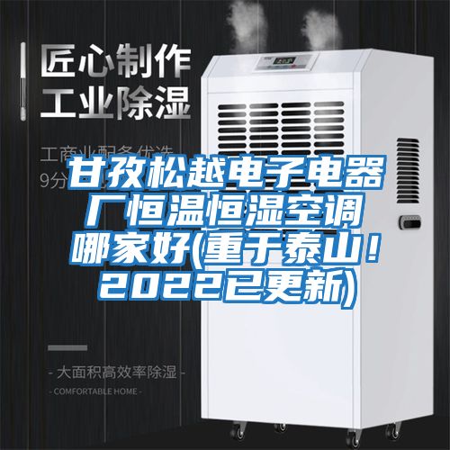 甘孜松越電子電器廠恒溫恒濕空調(diào)哪家好(重于泰山！2022已更新)