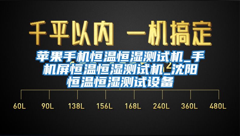 蘋果手機恒溫恒濕測試機_手機屏恒溫恒濕測試機_沈陽恒溫恒濕測試設(shè)備