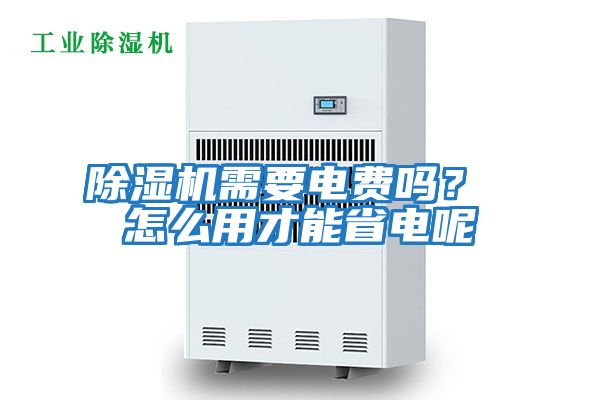 除濕機(jī)需要電費(fèi)嗎？ 怎么用才能省電呢